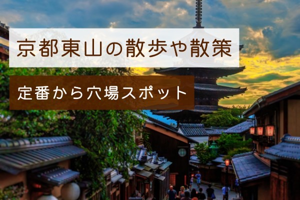 京都東山の散歩や散策に適したスポットとは？定番から穴場まで紹介